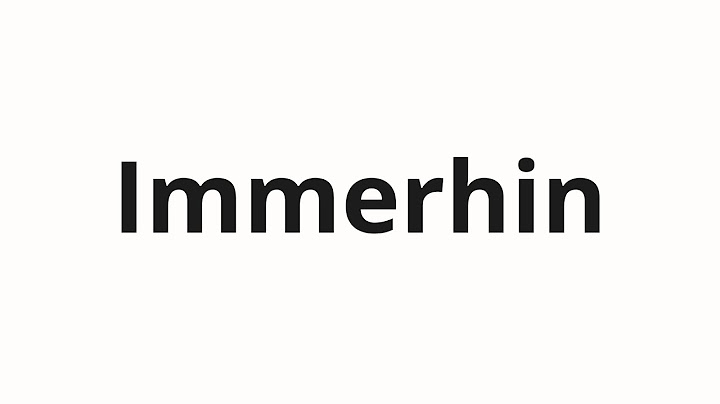 How to pronounce Immerhin