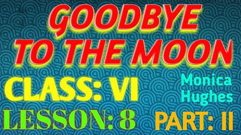 #Goodbye To The Moon# #Class: VI# #LESSON: 8# #PART: II#