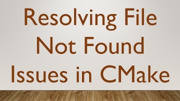 Resolving File Not Found Issues in CMake