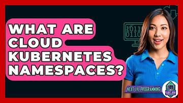 What Are Cloud Kubernetes Namespaces? - Next LVL Programming