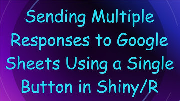 Sending Multiple Responses to Google Sheets Using a Single Button in Shiny/R