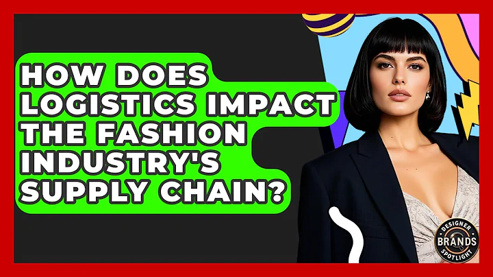 How Does Logistics Impact The Fashion Industry's Supply Chain? - Designer Brands Spotlight