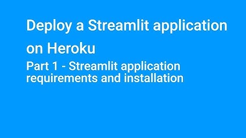 Part 1 - Streamlit application requirements and installation to deploy on Heroku
