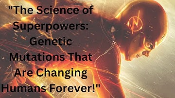 "The Science of Superpowers: Genetic Mutations That Are Changing Humans Forever!"