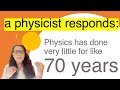 A physicist responds physics has done very little for like 70 years