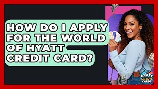How Do I Apply For The World Of Hyatt Credit Card? - Crazy About Credit Cards