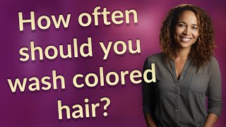How often should you wash colored hair?