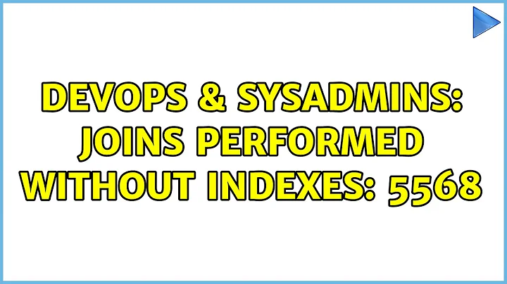 DevOps & SysAdmins: Joins performed without indexes: 5568 (4 Solutions!!)