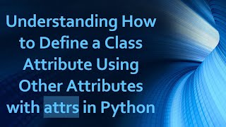 Understanding How To Define A Cl Attribute Using Other Attributes With Attrs In Python
