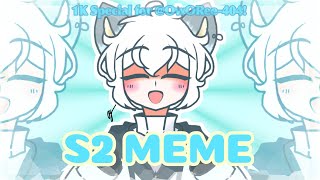 S2 MEME / ft @OwORee-404 / -MochiCookieX- (CONGRATS ON 1K SUBS!)