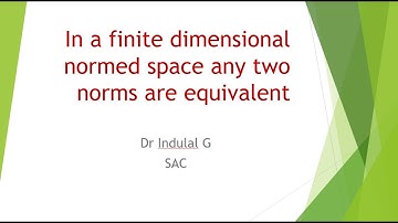 In a finite dimensional normed space any two norms are equivalent