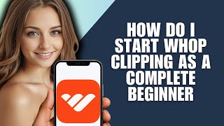 How Do I Start Whop Clipping as a Complete Beginner? Beginner’s Guide