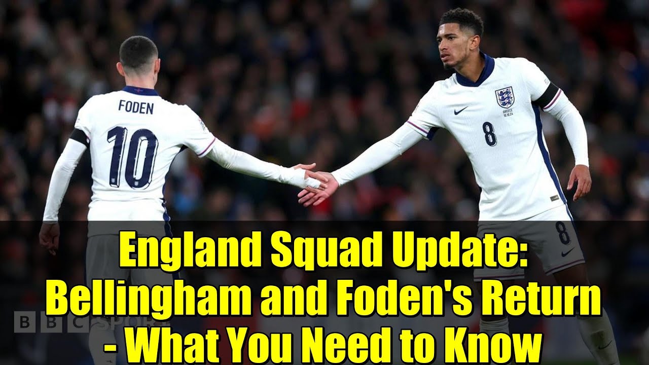 England Squad Update: Bellingham and Foden's Return - What You Need to Know