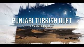 Punjabi Turkish Duet. EAST MEETS WEST 