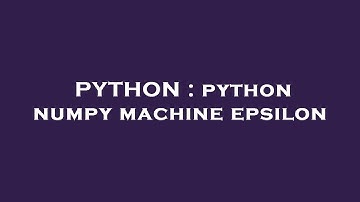 PYTHON : python numpy machine epsilon