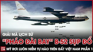 Giải Mã Lịch Sử: 'Pháo Đài Bay' B52 sụp đổ  Mỹ rơi luôn niềm tự hào trên đất Việt Nam Phần 1