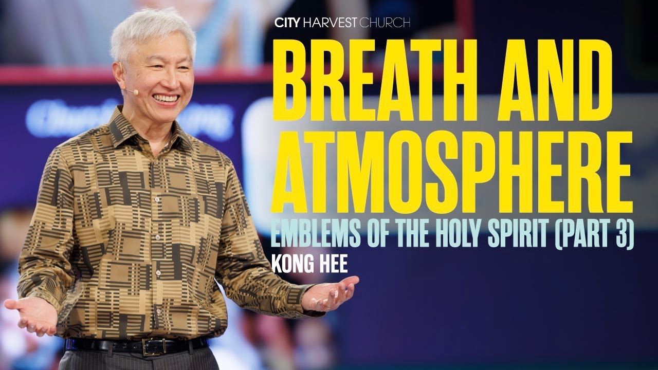 Kong Hee: Breath and Atmosphere – Emblems of The Holy Spirit (Part 3)