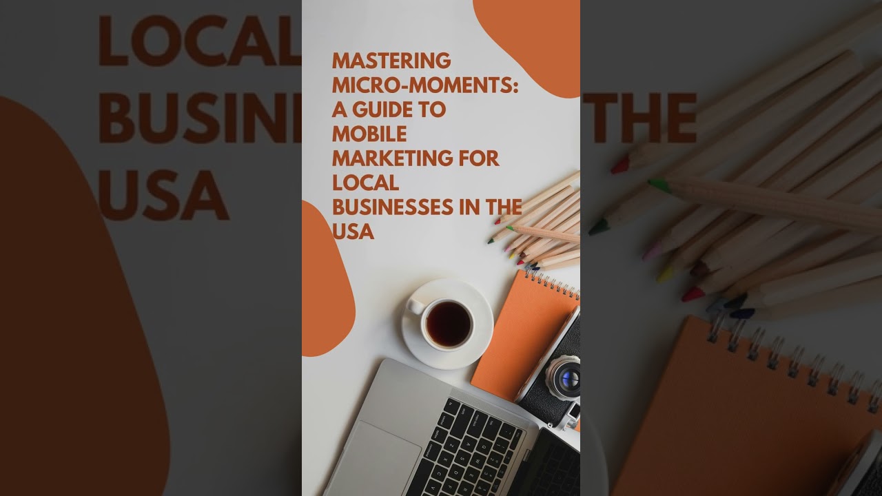 Mastering Micro-Moments: A Guide to Mobile Marketing for Local Businesses in the USA