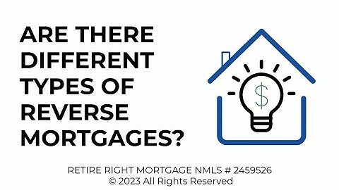 Are There Different Types of Reverse Mortgages?