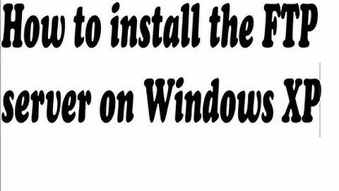 How to install the FTP server on Windows XP