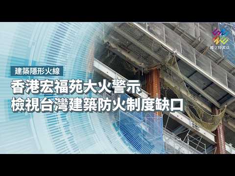 香港宏福苑大火警示，檢視台灣建築防火制度缺口｜建築隱形火線｜公視 #獨立特派員 第948 20260415