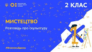 картинка: 2 клас. Мистецтво. Розповідь про скульптуру (Тиж.2:ВТ)