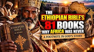 THE ETHIOPIAN BIBLE'S 81 BOOKS WHY AFRICA WAS NEVER A FOOTNOTE IN GOD’S STORY