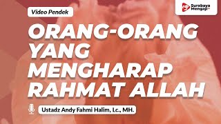 Orang Orang Yang Mengharapkan Rahmat Allah - Ustadz Andy Fahmi Halim, Lc., M.H