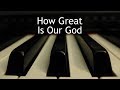 How Great Is Our God - piano instrumental cover with lyrics