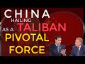 China Hails Taliban: Should India & Pakistan be Concerned???