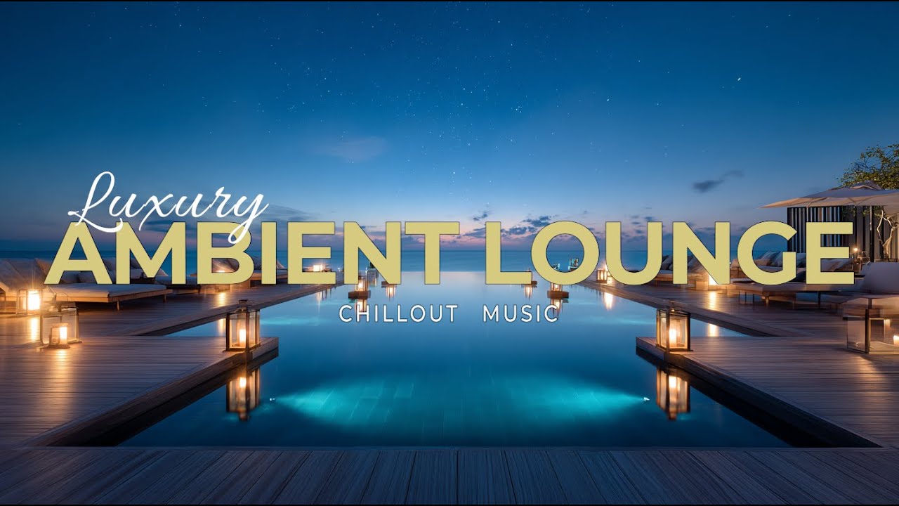 Luxury Ambient Lounge 2025 | Deep Chillout Music for Peaceful Nights ...
