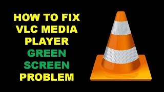 How to fix VLC Media Player Green Screen Problem