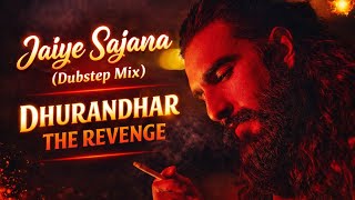 Jaiye Sajana (Dubstep Mix) | Dhurandhar The Revenge