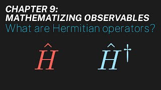 Ch 9: What are Hermitian operators? | Maths of Quantum Mechanics