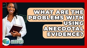 What Are The Problems With Using Anecdotal Evidence? - The Language Library