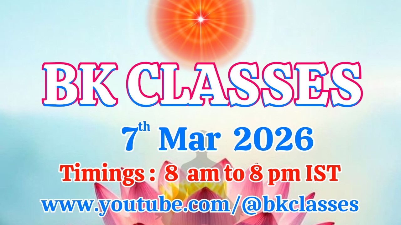 BK Classes -  7/3/2026 (Saturday 8 am to 8 pm IST)