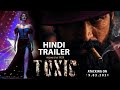 TOXIC - HINDI Trailer | Rocking Star Yash | Nayanthara as Ganga | Kiara Advani | Huma