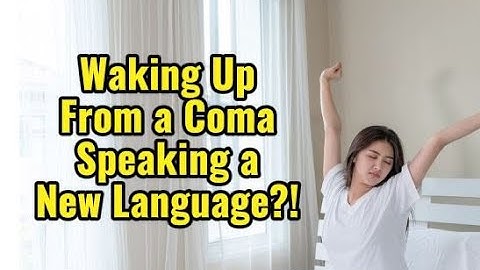 Waking Up From a Coma Speaking a Foreign Language - Is It Real?