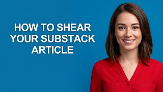 How to Shear Your Substack Article - AshleyHowTo