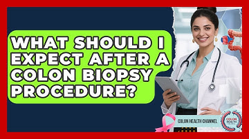 What Should I Expect After a Colon Biopsy Procedure? | Colon Health Channel