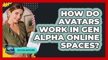 How Do Avatars Work In Gen Alpha Online Spaces? - Gen Alpha Adventures