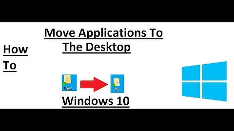 How To Move Applications To The Desktop [Windows 10]