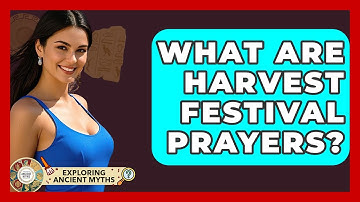 What Are Harvest Festival Prayers? - Exploring Ancient Myths