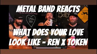 Metal Band Reacts to What Does Your Love Look Like - @RenMakesMusic x Token