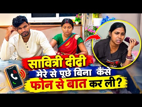 सावित्री दीदी हमसे पूछे बिना कैसा फ़ोन से बात की? अब भी हमलोगो को क्या बोलोगे ?