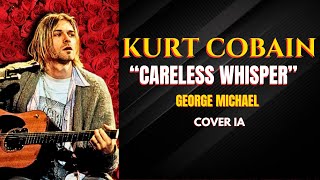 KURT COBAIN - CARELESS WHISPER - COVER IA - (George Michael)