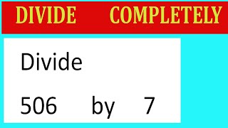 Divide     506      by     7  Divide   completely