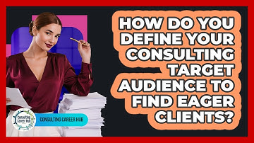 How Do You Define Your Consulting Target Audience To Find Eager Clients? - Consulting Career Hub