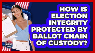 How Is Election Integrity Protected By Ballot Chain Of Custody? - First Time Voter Expert