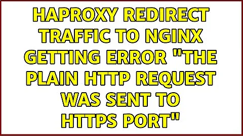HAProxy redirect traffic to NGINX getting error "The plain HTTP request was sent to HTTPS port"